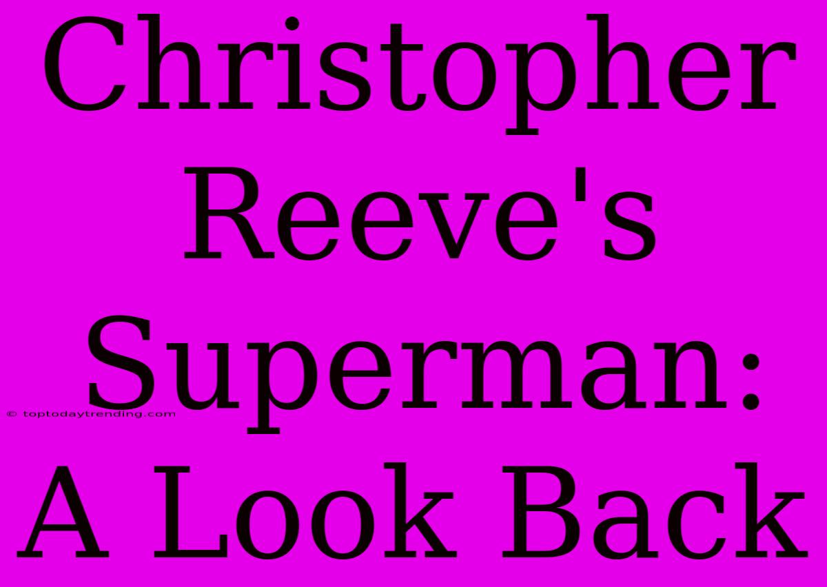 Christopher Reeve's Superman: A Look Back