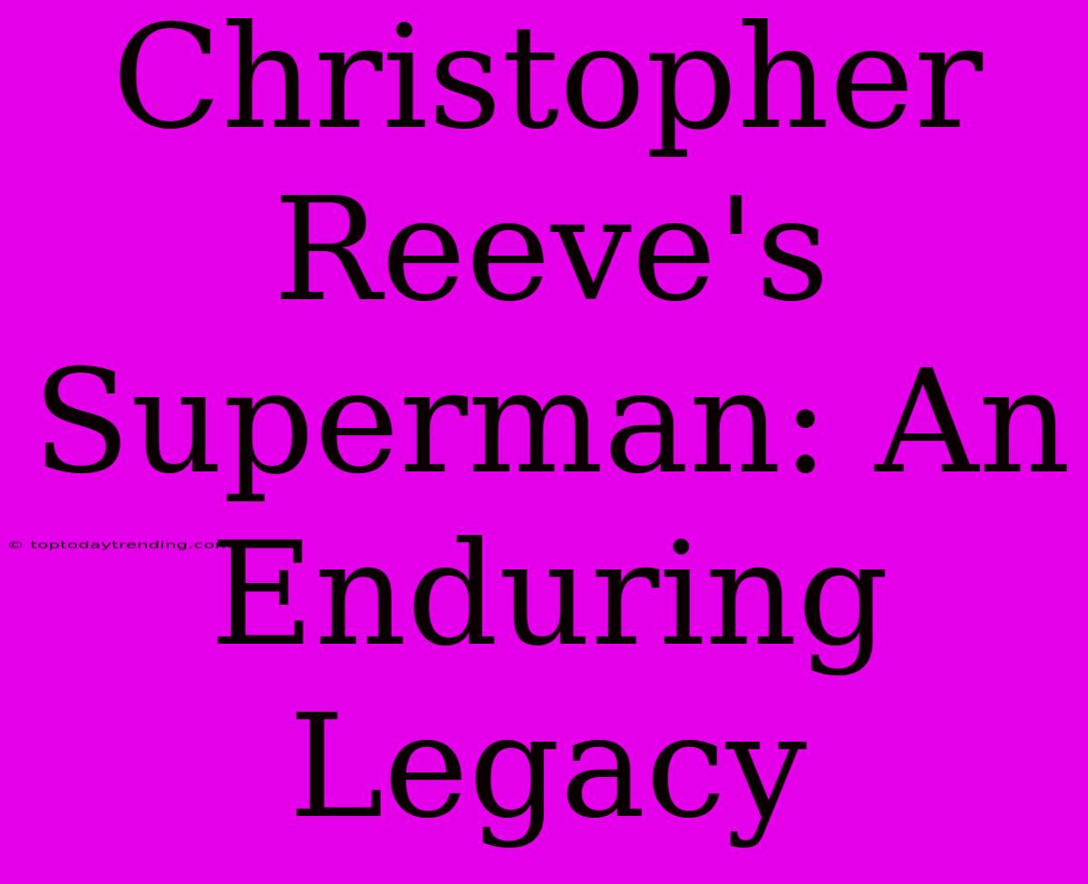 Christopher Reeve's Superman: An Enduring Legacy