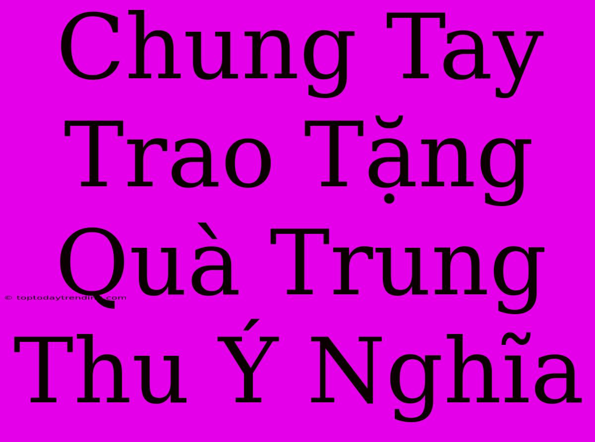 Chung Tay Trao Tặng Quà Trung Thu Ý Nghĩa