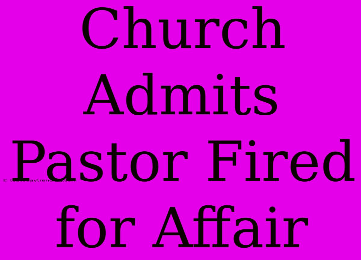 Church Admits Pastor Fired For Affair