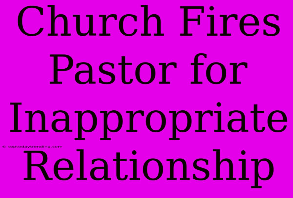 Church Fires Pastor For Inappropriate Relationship