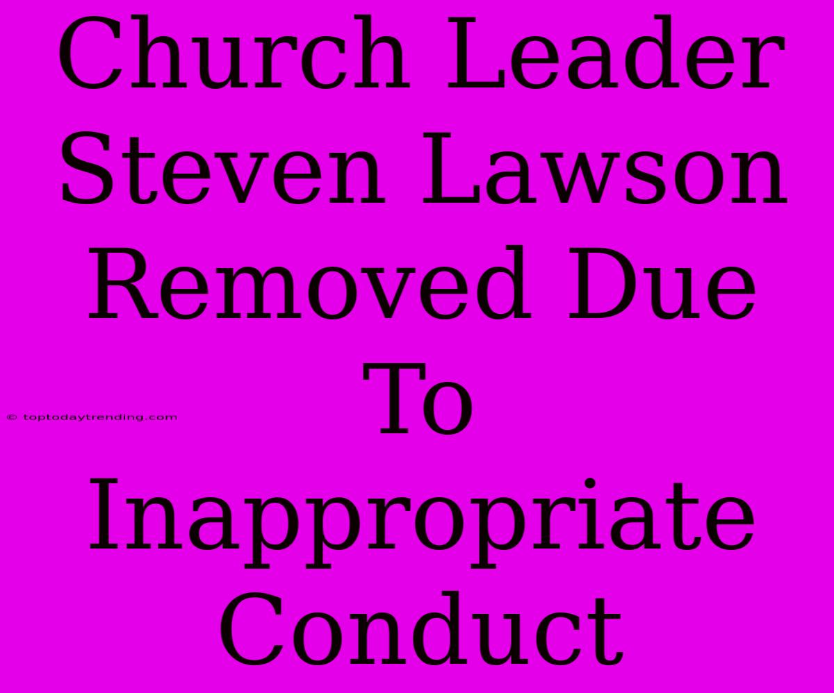 Church Leader Steven Lawson Removed Due To Inappropriate Conduct