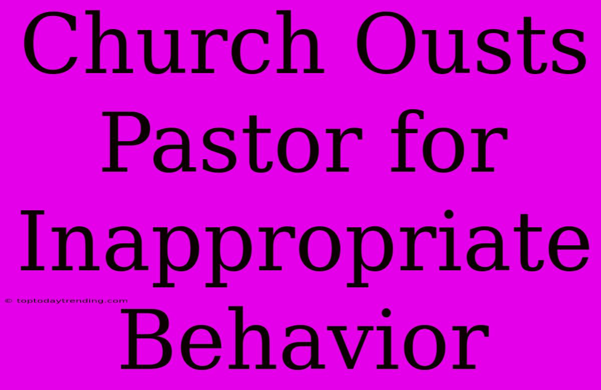 Church Ousts Pastor For Inappropriate Behavior