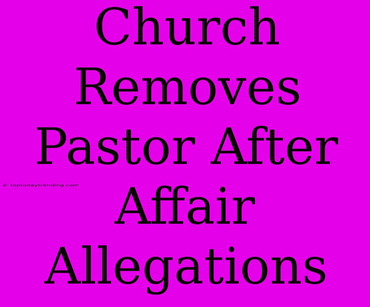 Church Removes Pastor After Affair Allegations