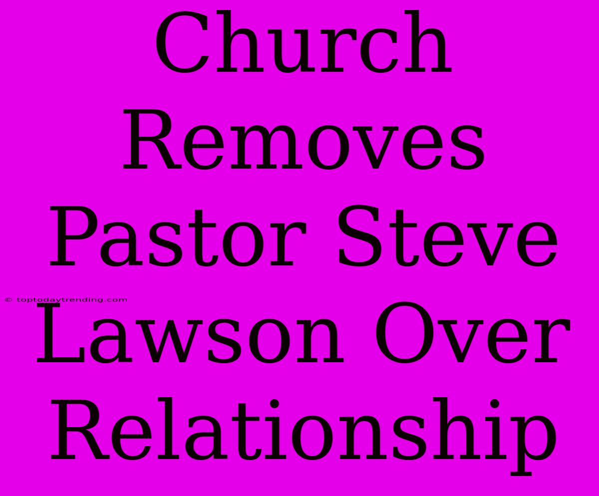 Church Removes Pastor Steve Lawson Over Relationship