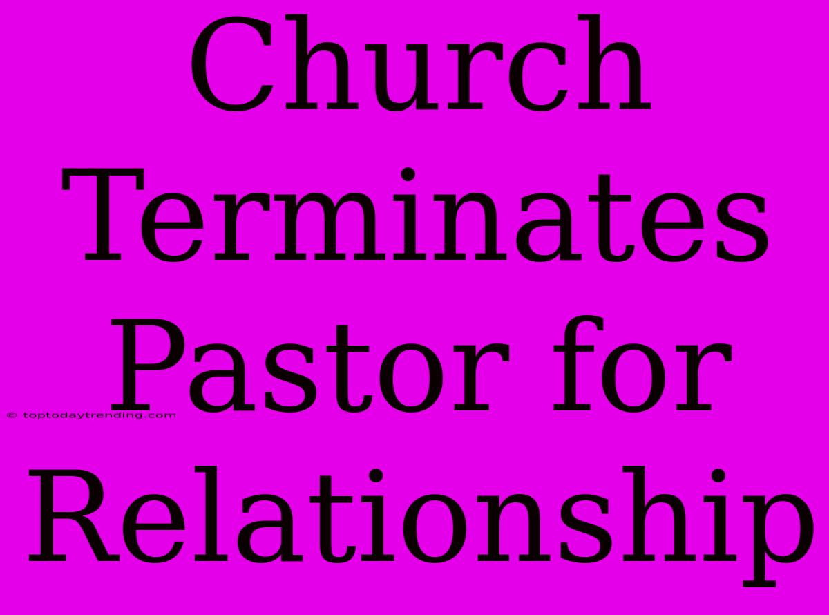 Church Terminates Pastor For Relationship