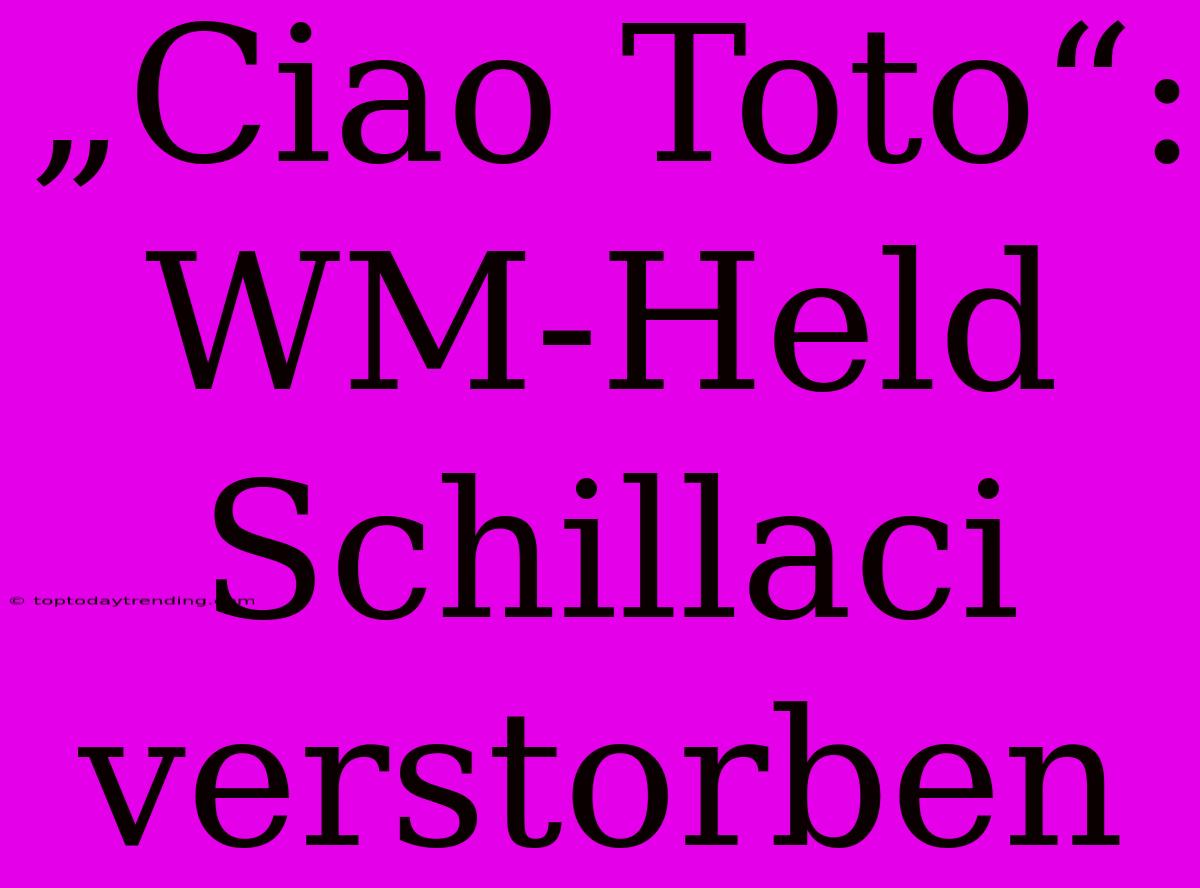 „Ciao Toto“: WM-Held Schillaci Verstorben