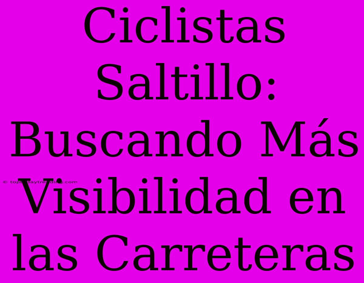 Ciclistas Saltillo: Buscando Más Visibilidad En Las Carreteras