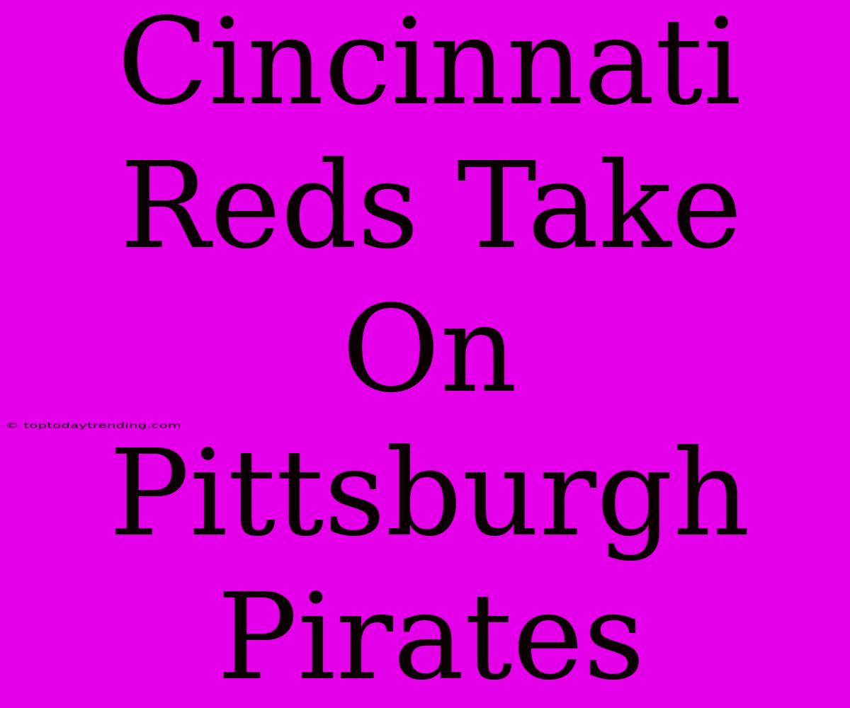 Cincinnati Reds Take On Pittsburgh Pirates