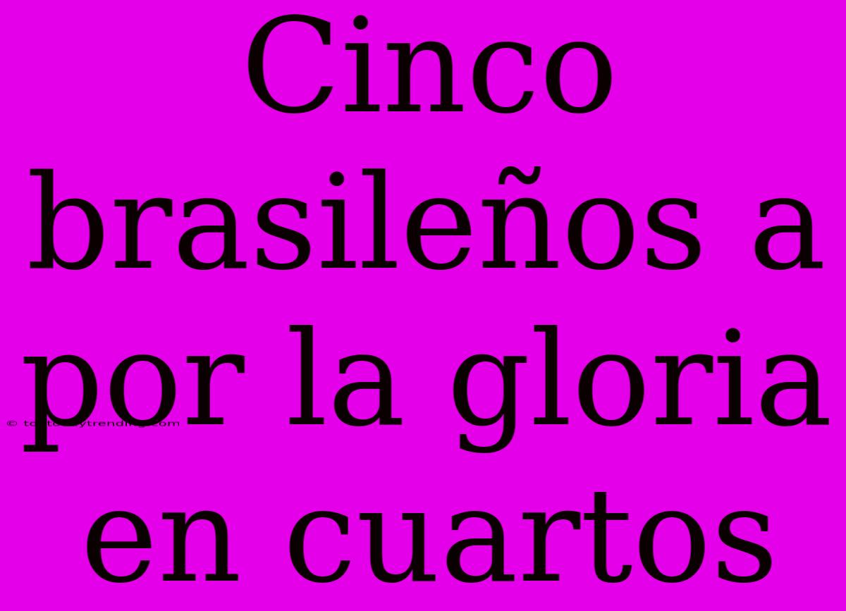 Cinco Brasileños A Por La Gloria En Cuartos