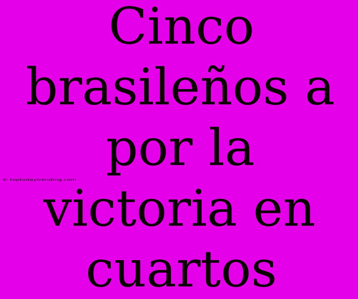 Cinco Brasileños A Por La Victoria En Cuartos