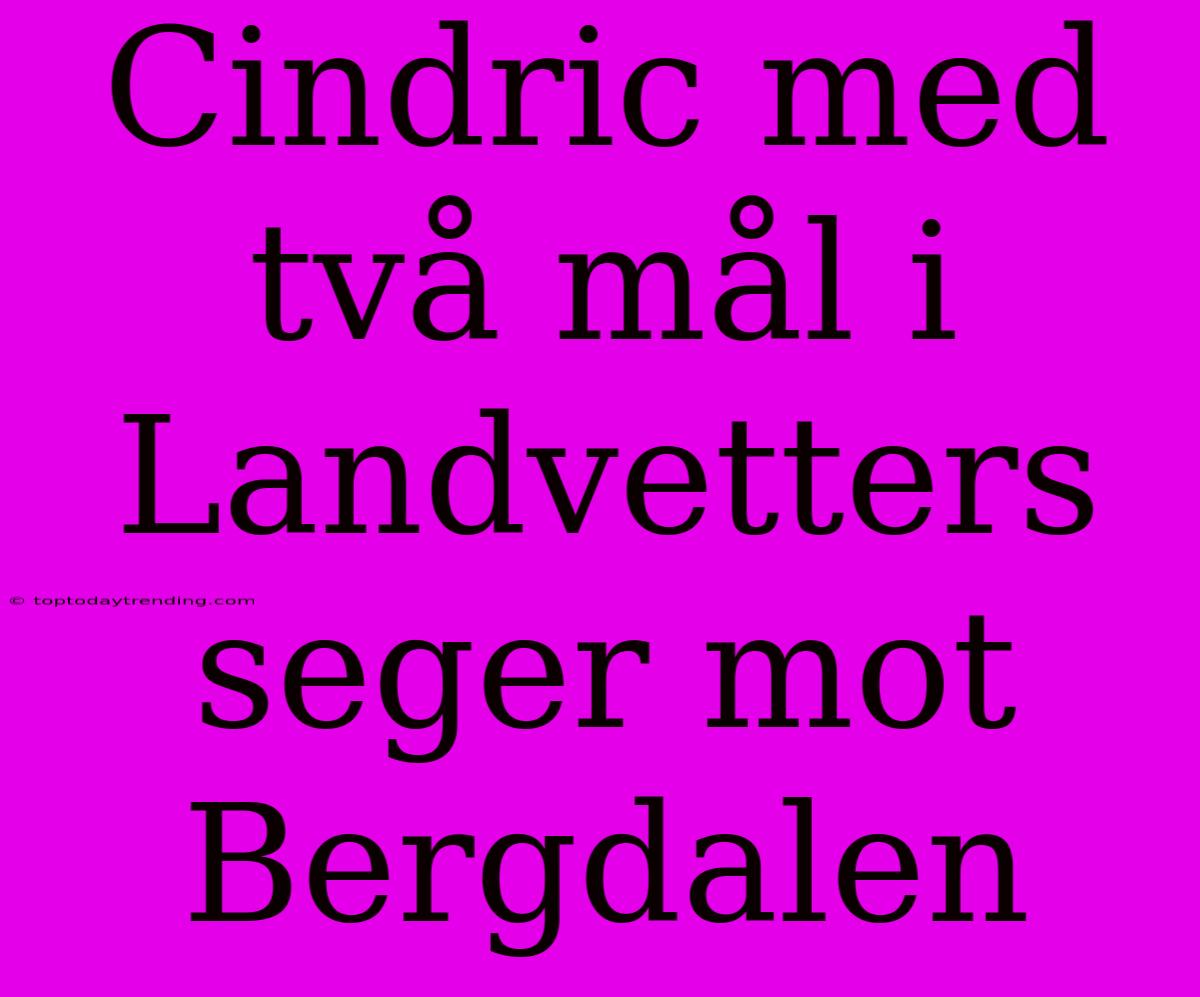 Cindric Med Två Mål I Landvetters Seger Mot Bergdalen