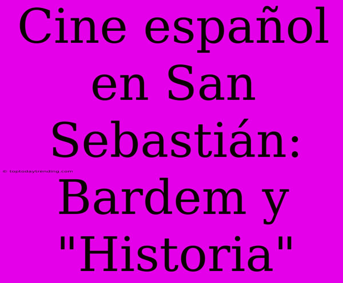 Cine Español En San Sebastián: Bardem Y 