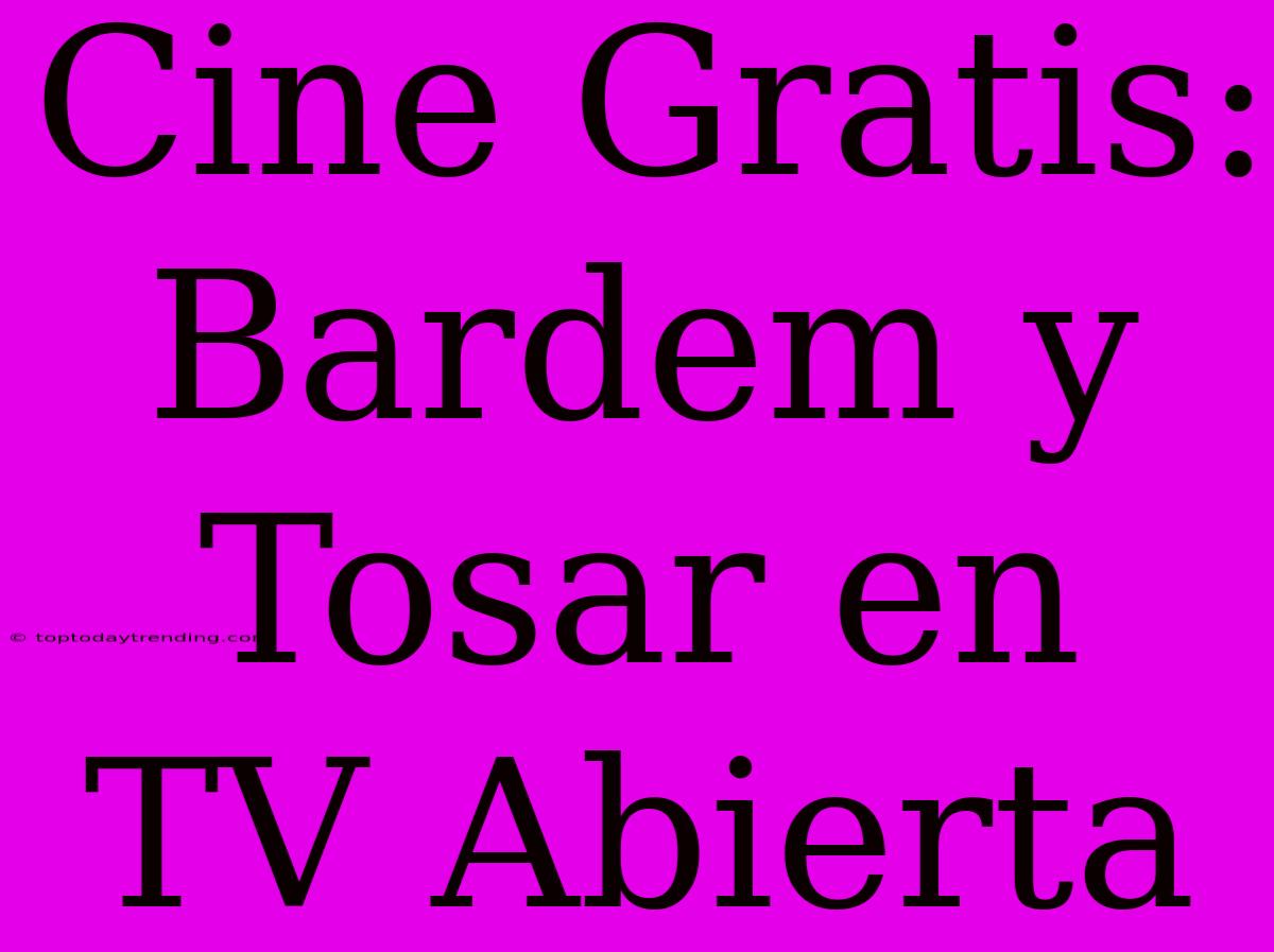 Cine Gratis: Bardem Y Tosar En TV Abierta