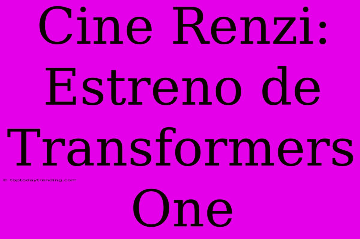 Cine Renzi: Estreno De Transformers One