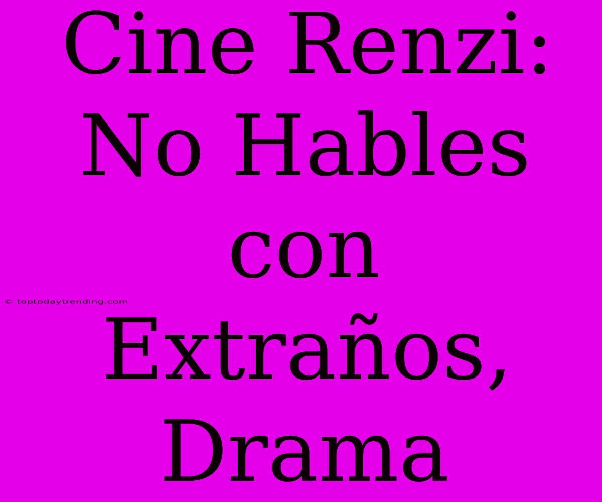 Cine Renzi: No Hables Con Extraños, Drama