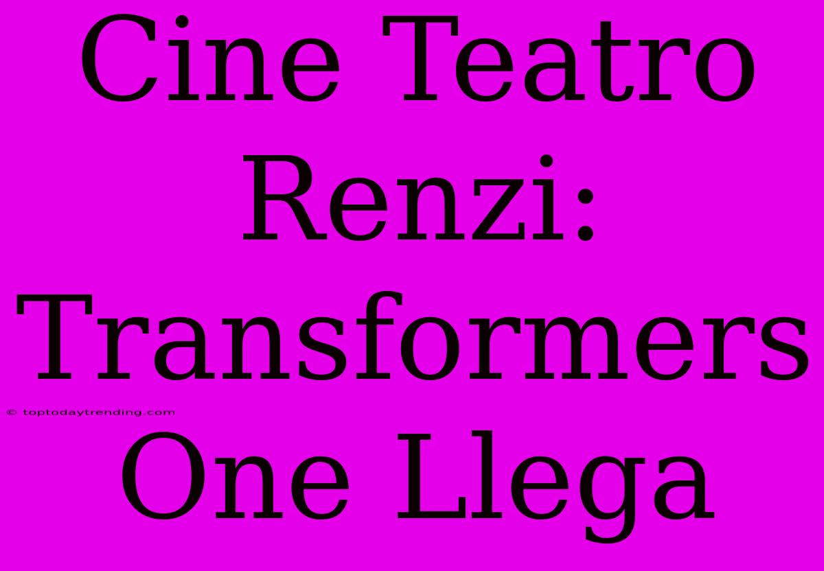 Cine Teatro Renzi: Transformers One Llega