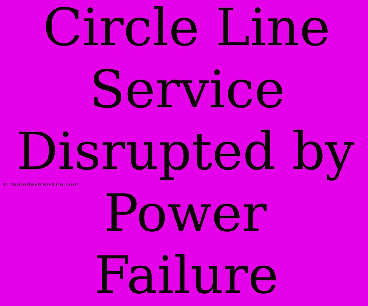 Circle Line Service Disrupted By Power Failure