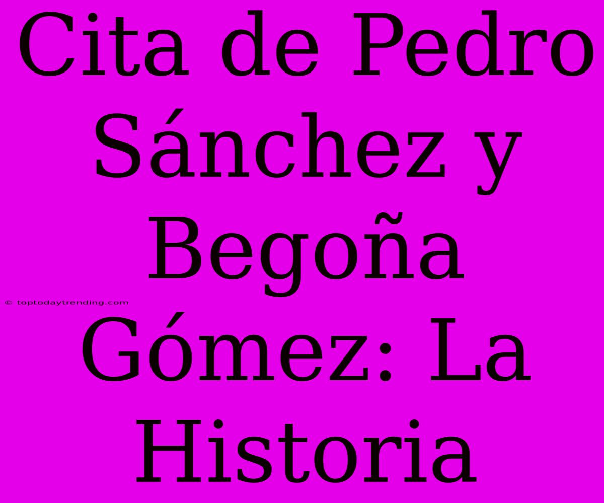 Cita De Pedro Sánchez Y Begoña Gómez: La Historia