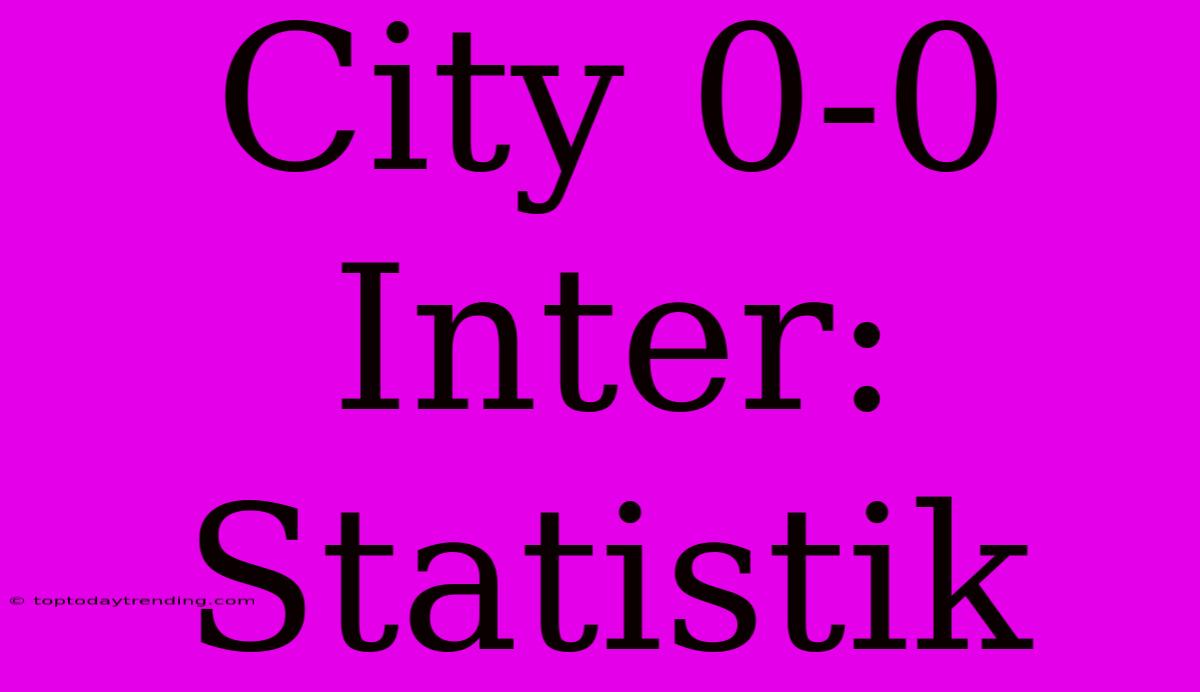 City 0-0 Inter: Statistik