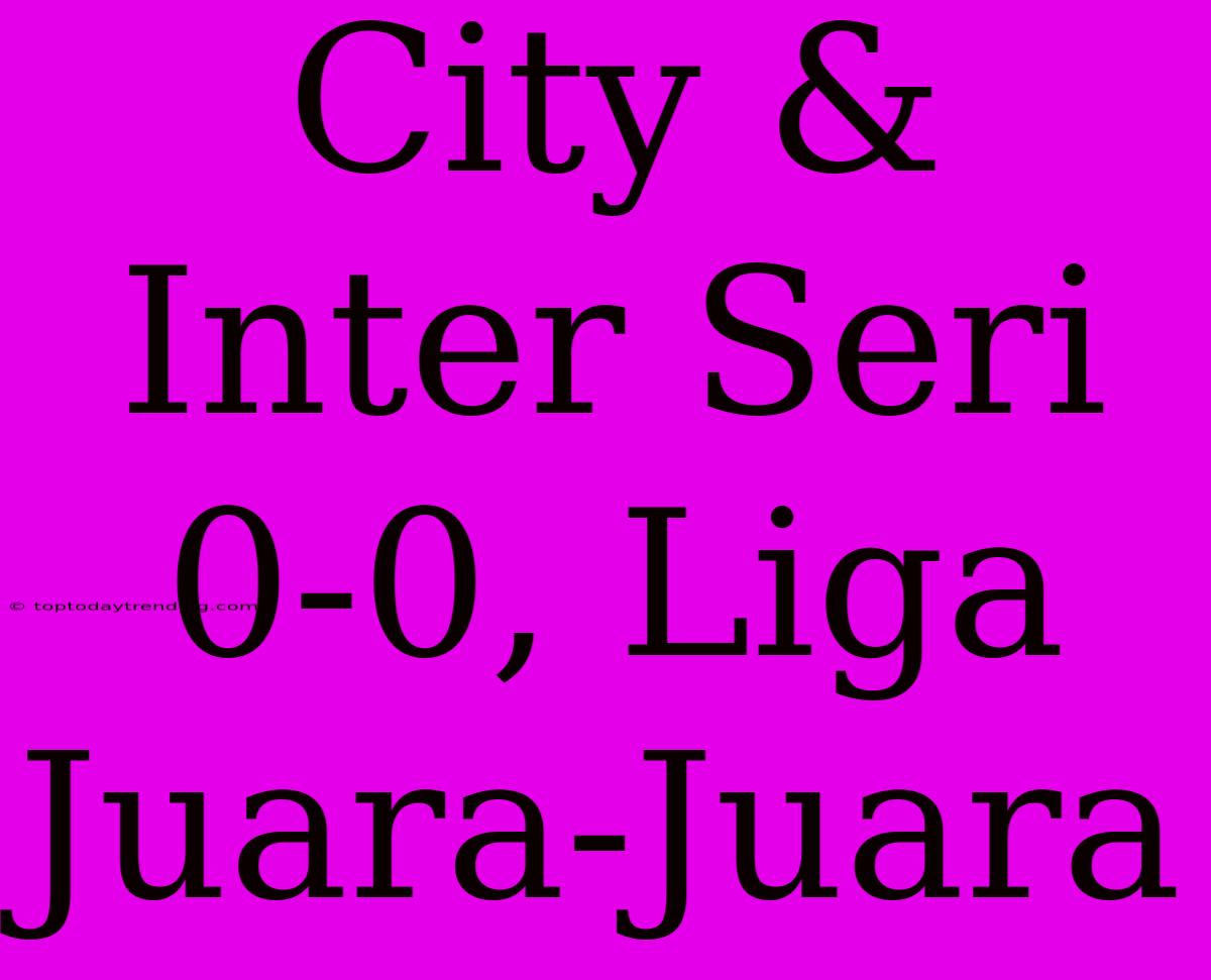 City & Inter Seri 0-0, Liga Juara-Juara