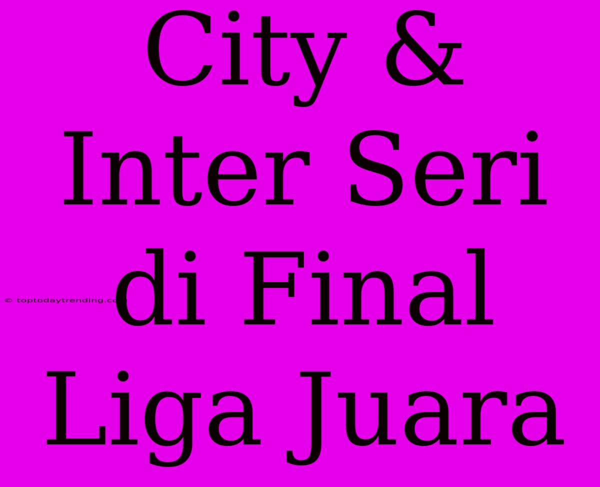 City & Inter Seri Di Final Liga Juara