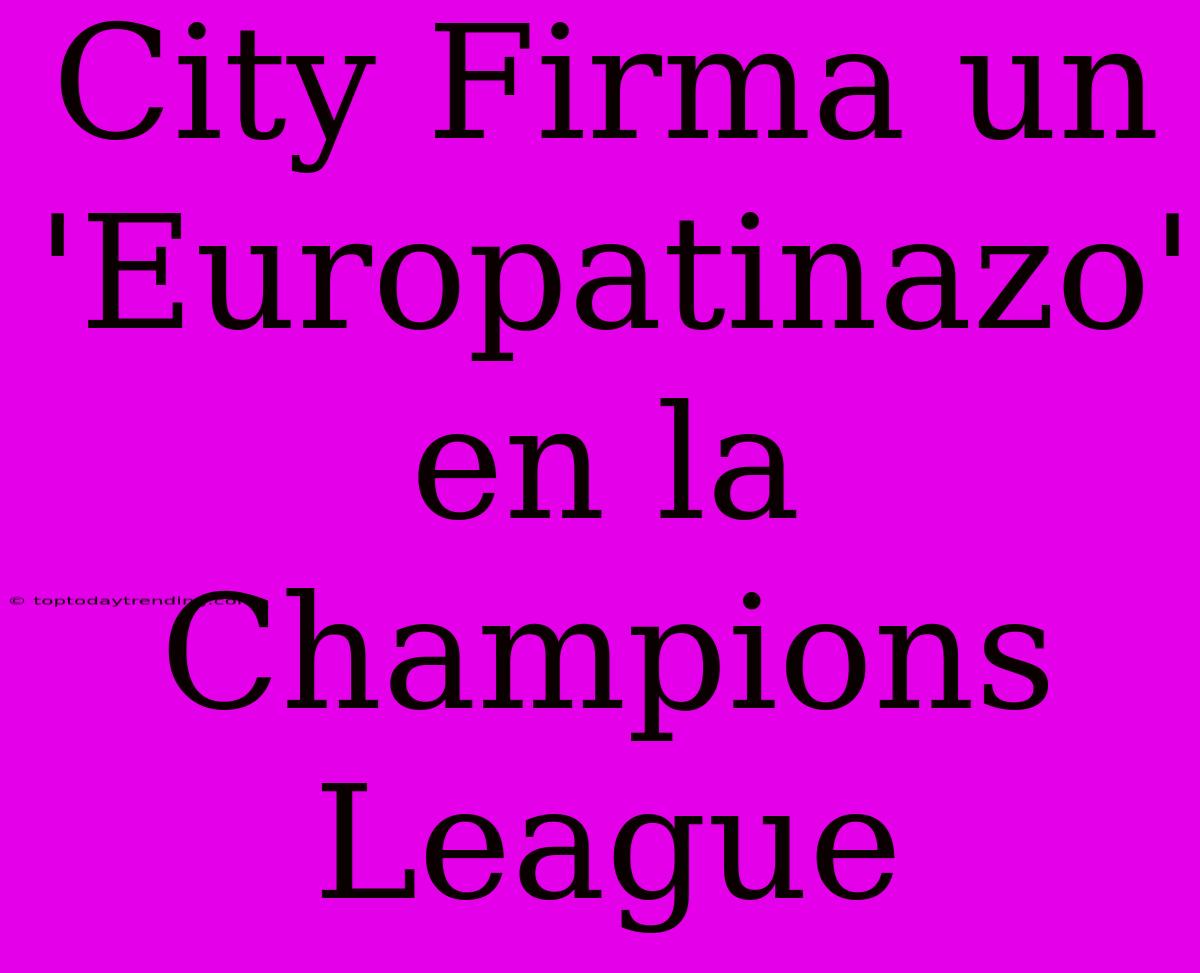 City Firma Un 'Europatinazo' En La Champions League