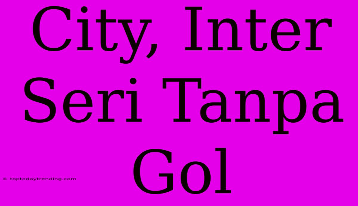 City, Inter Seri Tanpa Gol