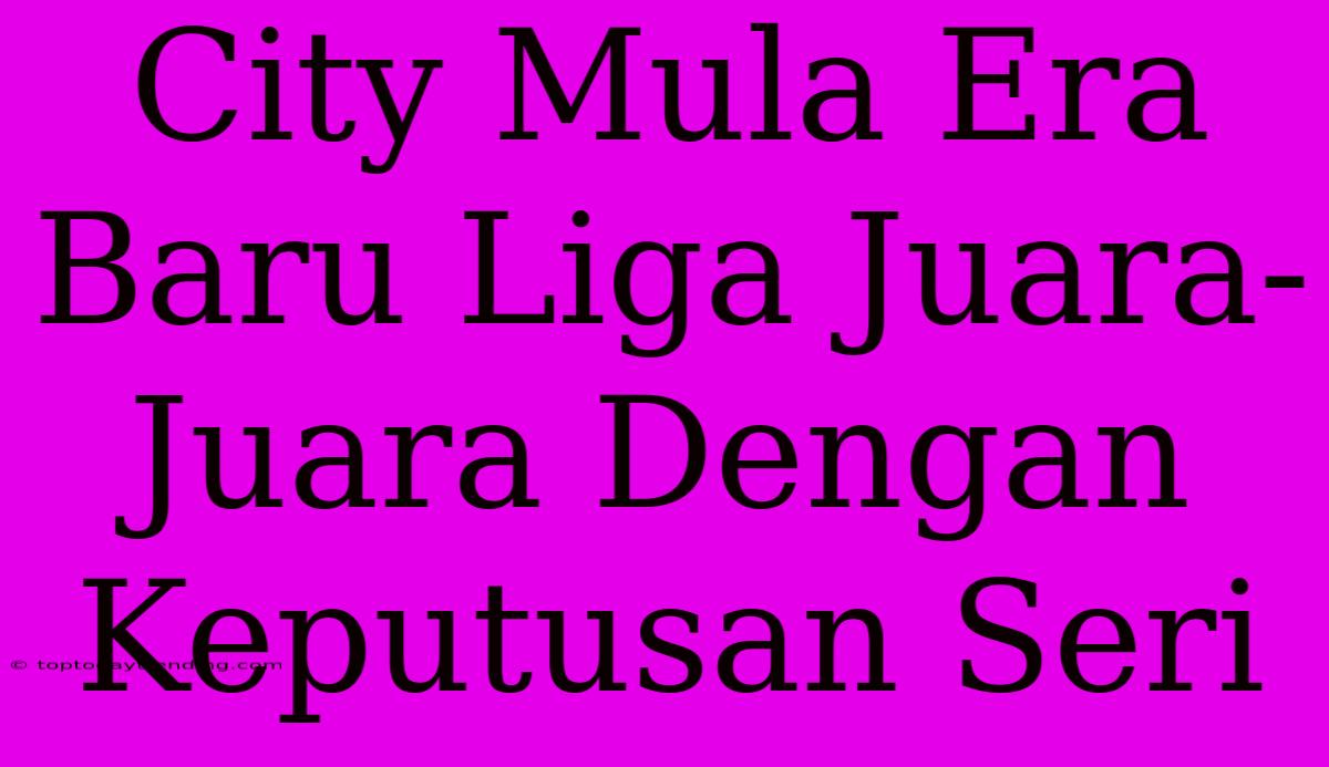 City Mula Era Baru Liga Juara-Juara Dengan Keputusan Seri