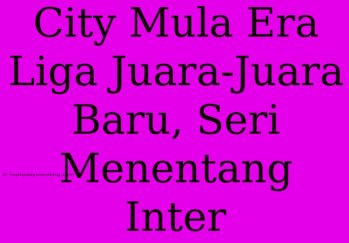 City Mula Era Liga Juara-Juara Baru, Seri Menentang Inter