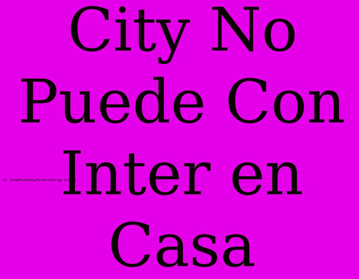 City No Puede Con Inter En Casa