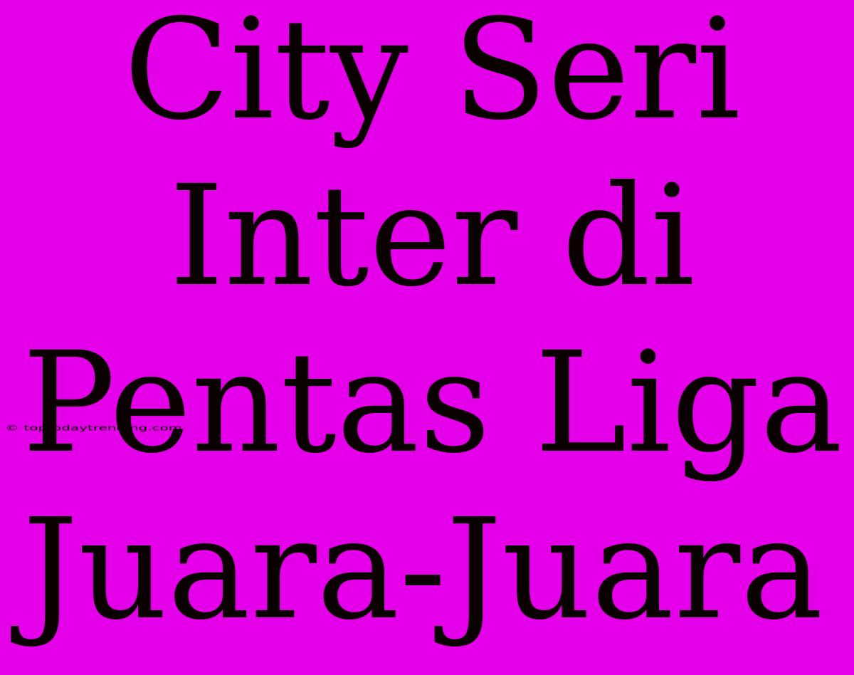 City Seri Inter Di Pentas Liga Juara-Juara