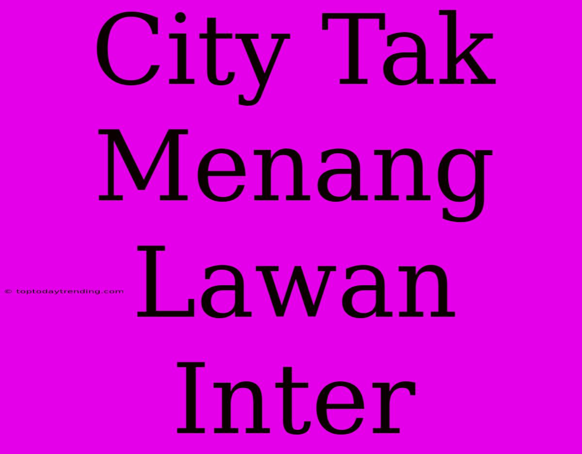 City Tak Menang Lawan Inter