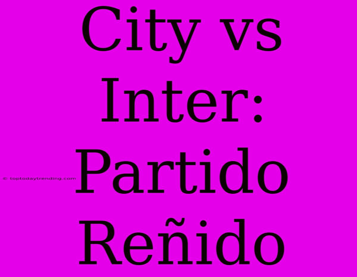 City Vs Inter: Partido Reñido