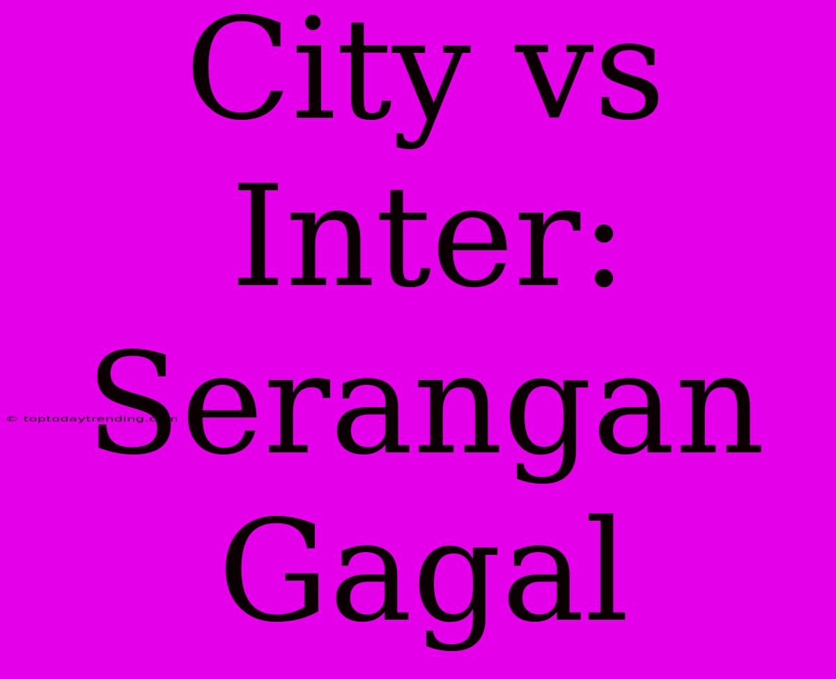 City Vs Inter: Serangan Gagal