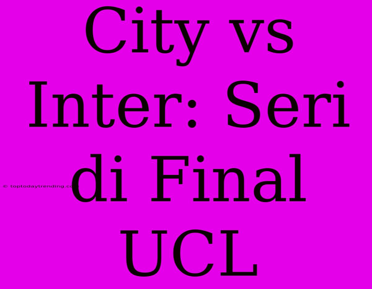 City Vs Inter: Seri Di Final UCL