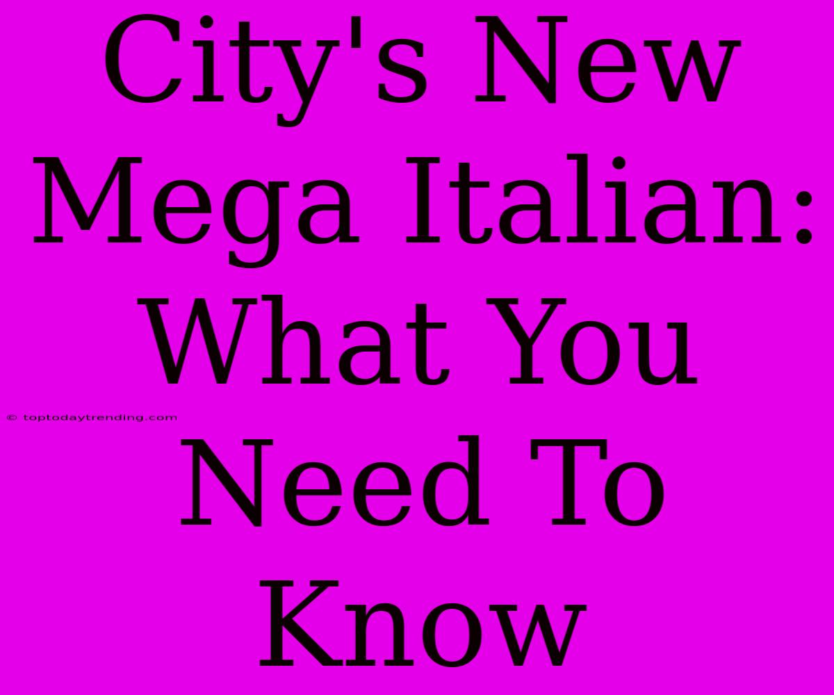 City's New Mega Italian: What You Need To Know