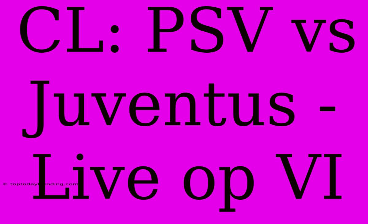 CL: PSV Vs Juventus - Live Op VI