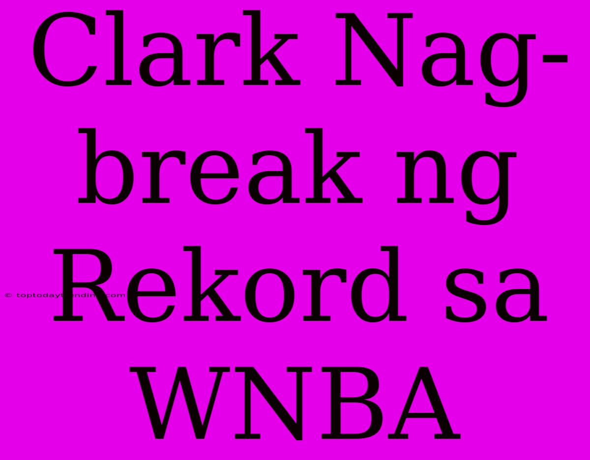 Clark Nag-break Ng Rekord Sa WNBA