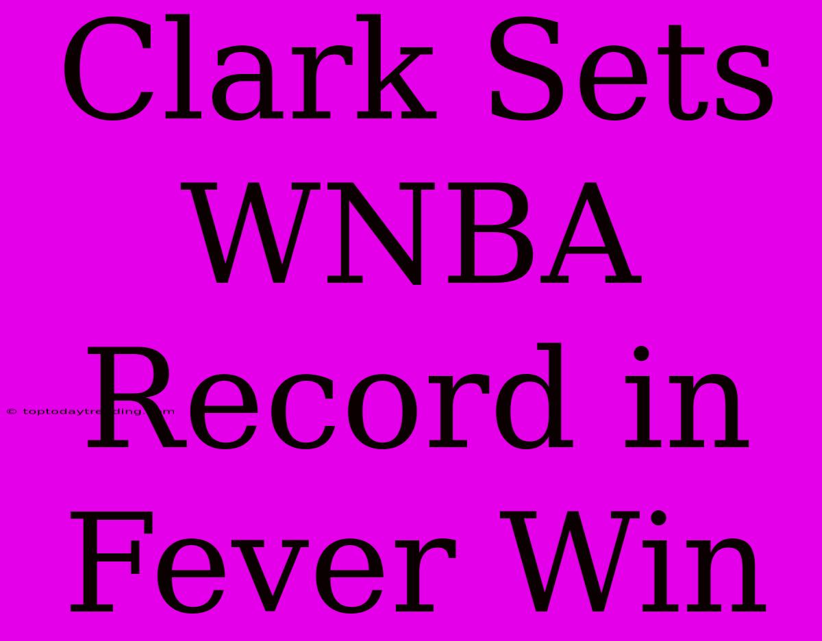 Clark Sets WNBA Record In Fever Win