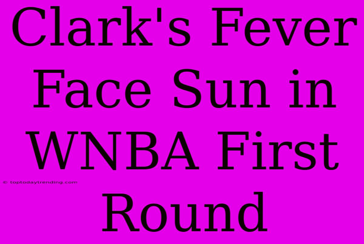 Clark's Fever Face Sun In WNBA First Round