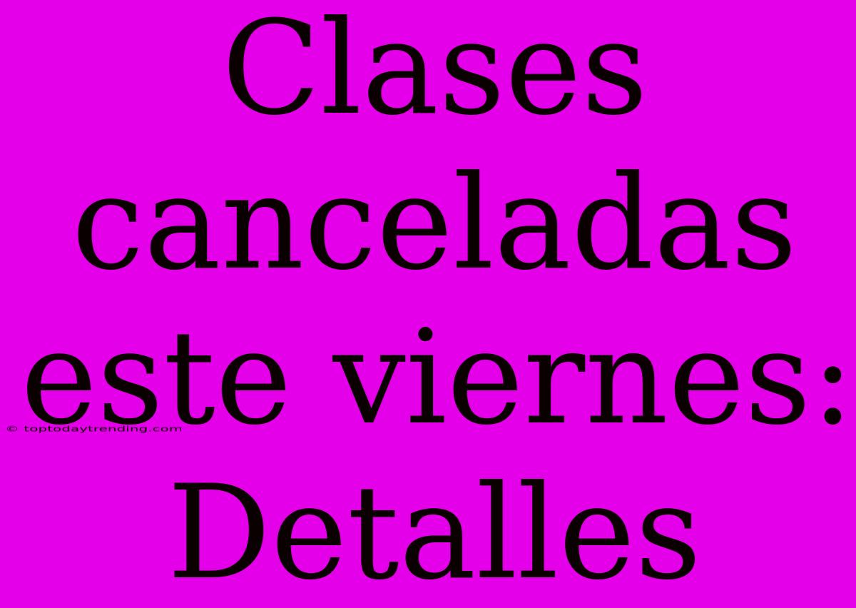 Clases Canceladas Este Viernes: Detalles