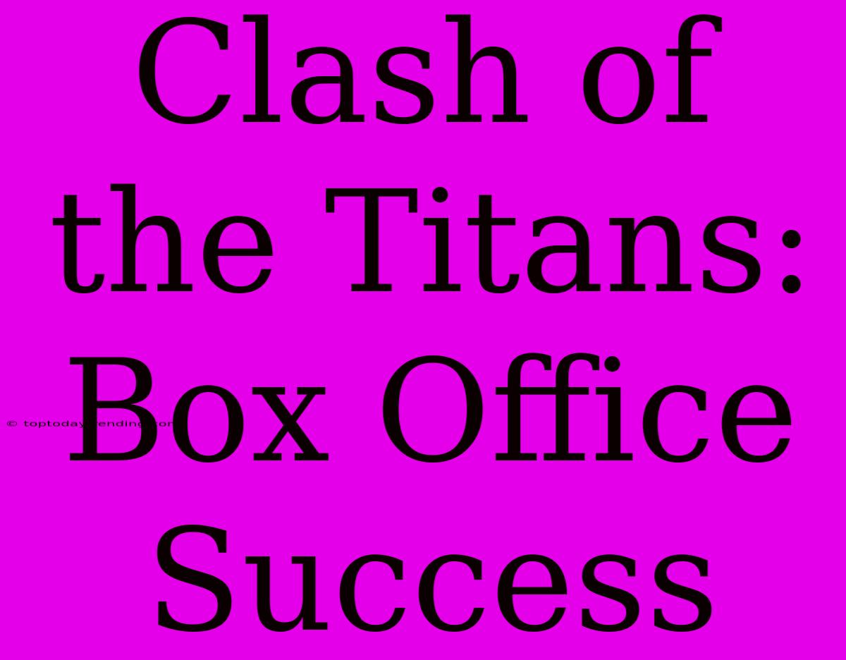 Clash Of The Titans: Box Office Success