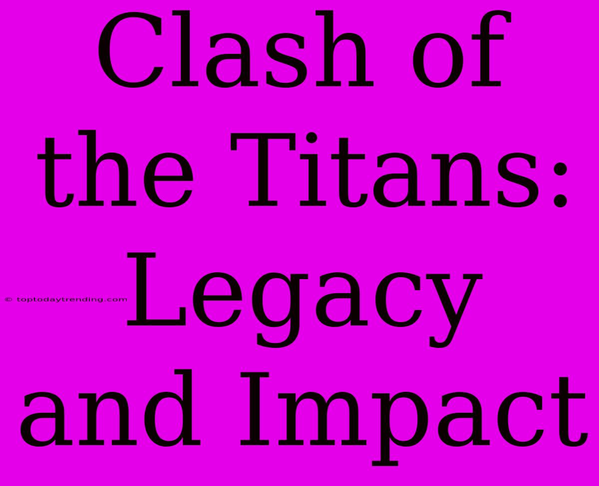 Clash Of The Titans: Legacy And Impact