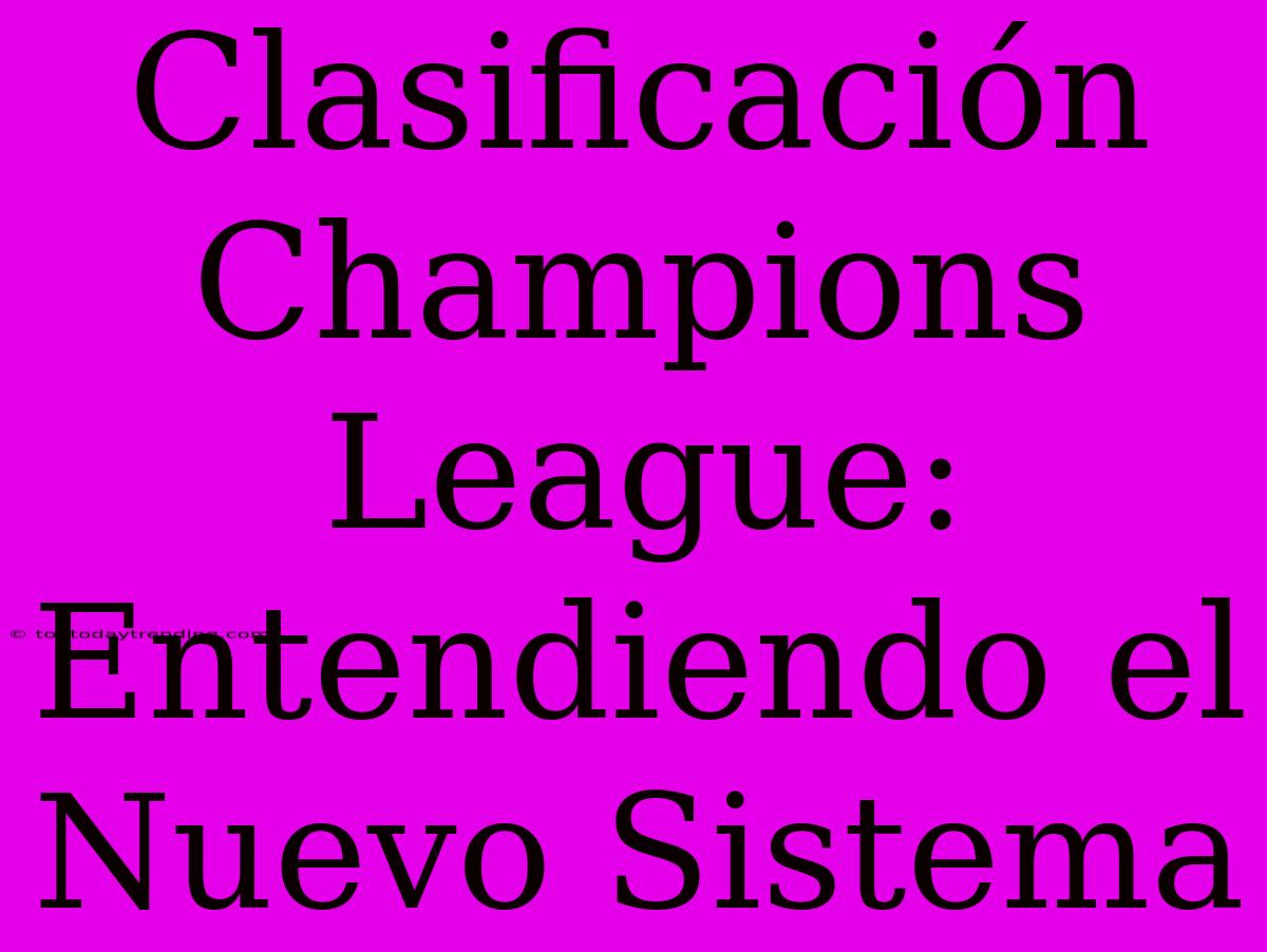 Clasificación Champions League: Entendiendo El Nuevo Sistema