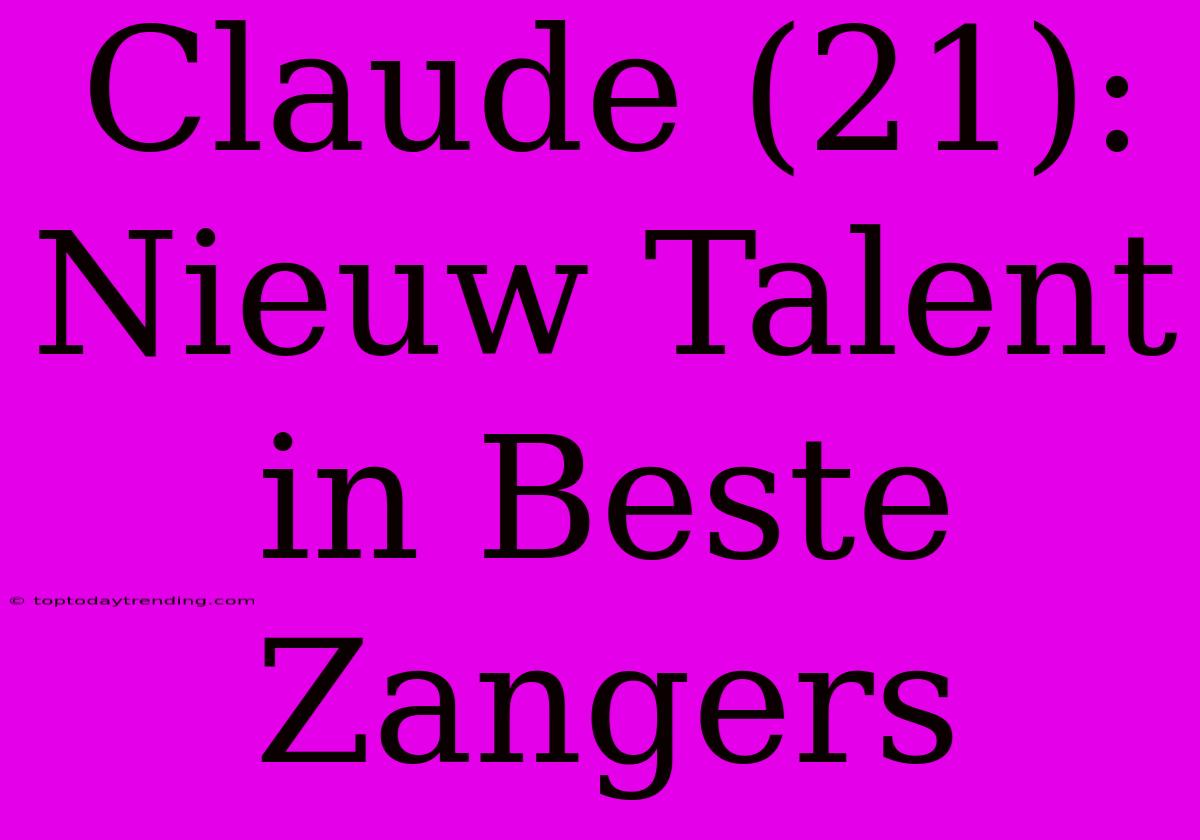 Claude (21): Nieuw Talent In Beste Zangers