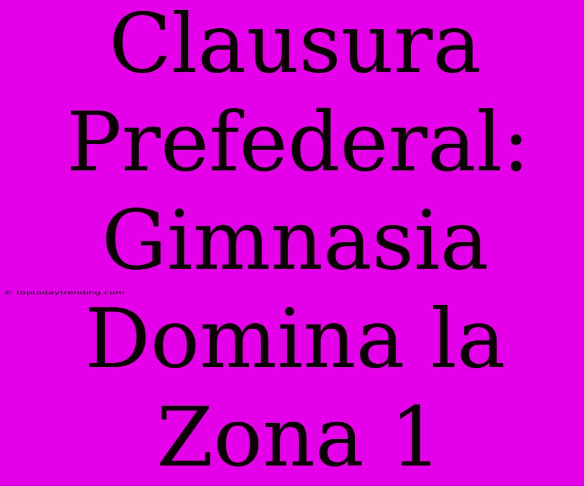 Clausura Prefederal: Gimnasia Domina La Zona 1