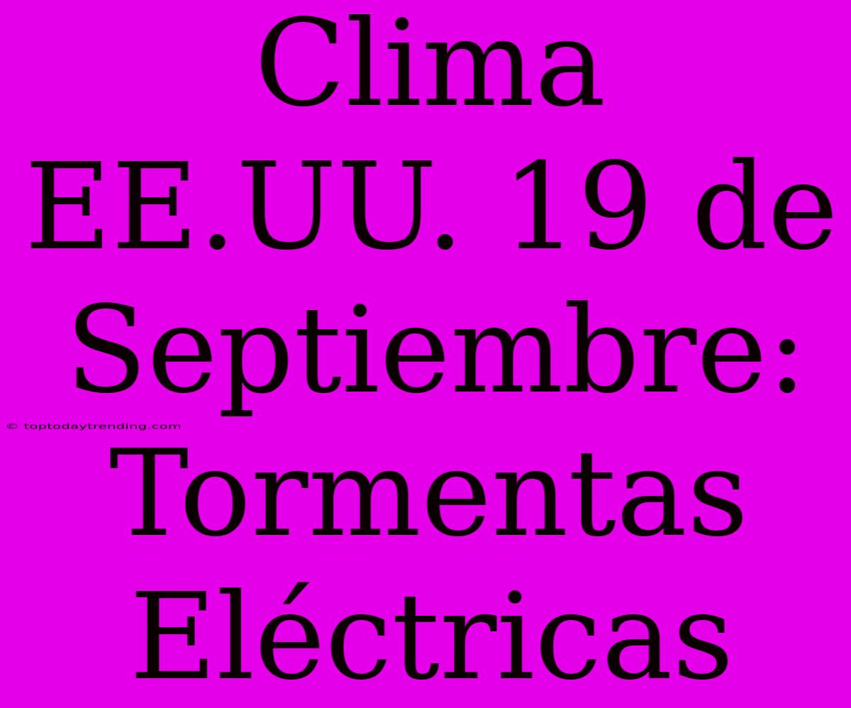 Clima EE.UU. 19 De Septiembre: Tormentas Eléctricas