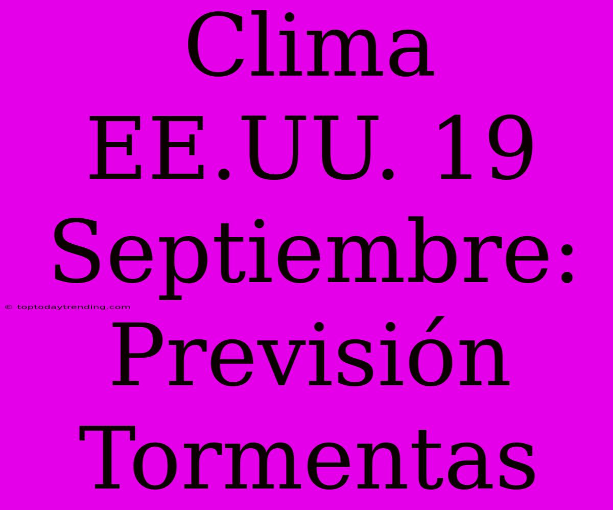 Clima EE.UU. 19 Septiembre: Previsión Tormentas