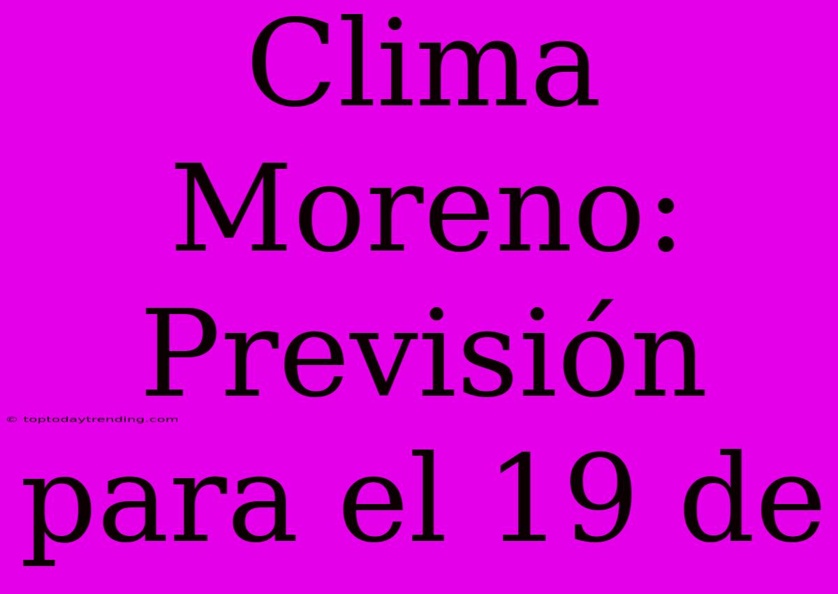 Clima Moreno: Previsión Para El 19 De